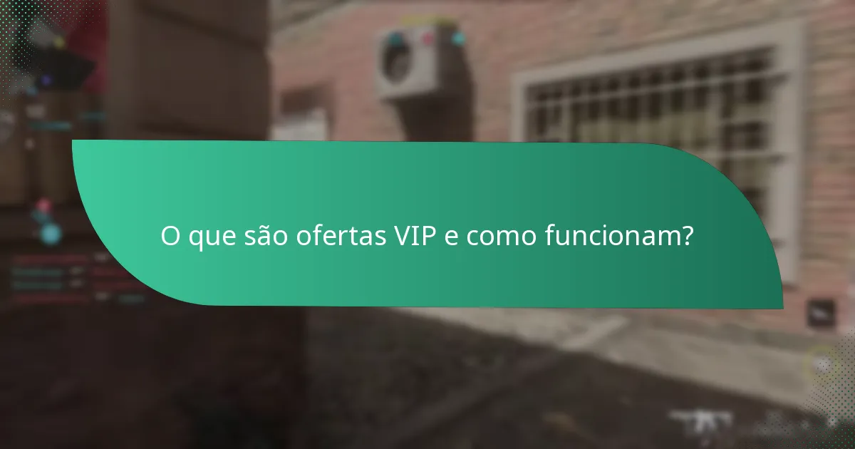 O que são ofertas VIP e como funcionam?