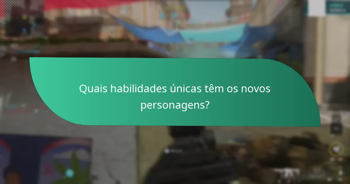 Quais habilidades únicas têm os novos personagens?