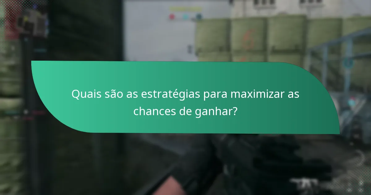 Quais são as estratégias para maximizar as chances de ganhar?