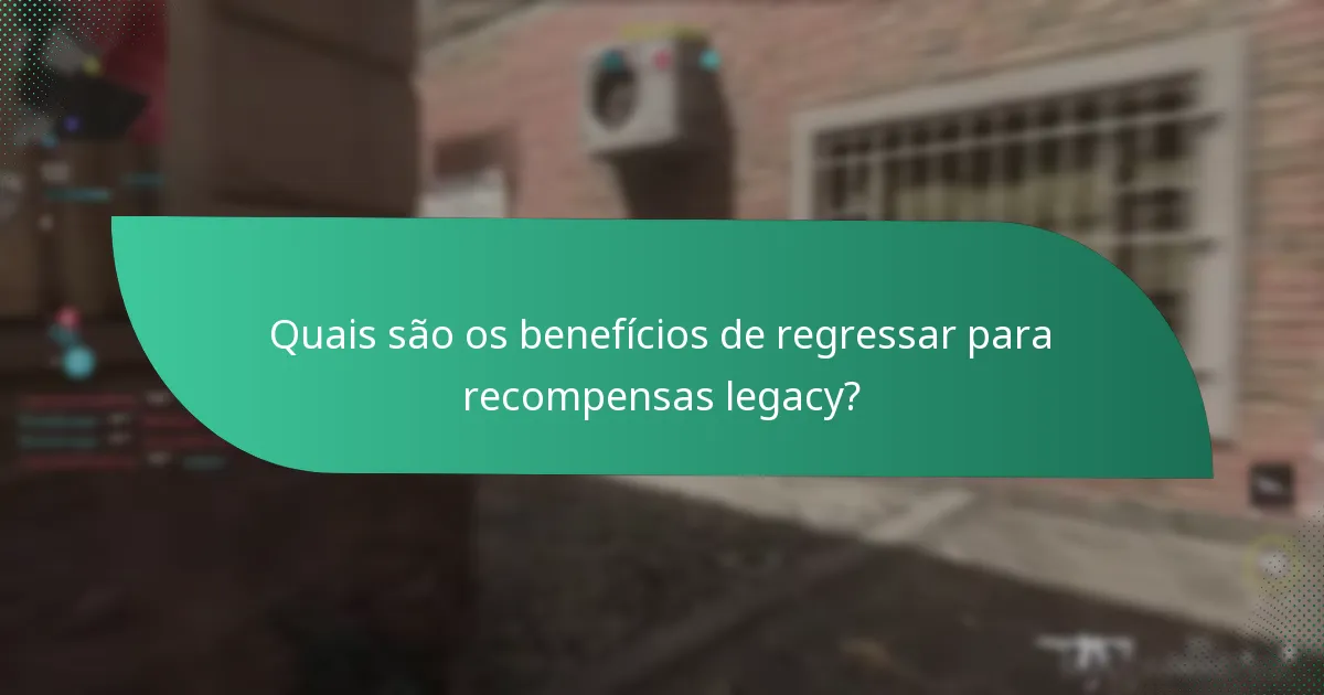 Quais são os benefícios de regressar para recompensas legacy?