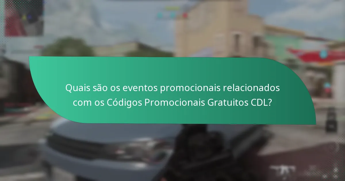 Quais são os eventos promocionais relacionados com os Códigos Promocionais Gratuitos CDL?